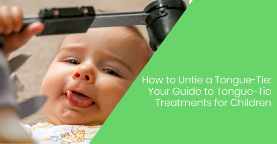 How to Untie a Tongue-Tie: Your Guide to Tongue-Tie Treatments for Children | Milltown Dental