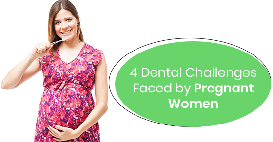 What are the dental challenges faced by pregnant women?