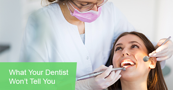 What Your Dentist Won’t Tell You