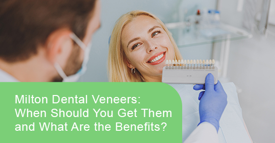 Milton dental veneers: When should you get them and what are the benefits?