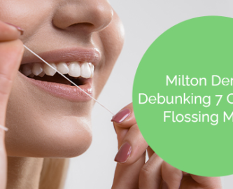 Milton dentist: Debunking 7 common flossing myths