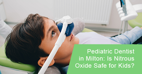 Pediatric Dentist in Milton: Is Nitrous Oxide Safe for Kids?