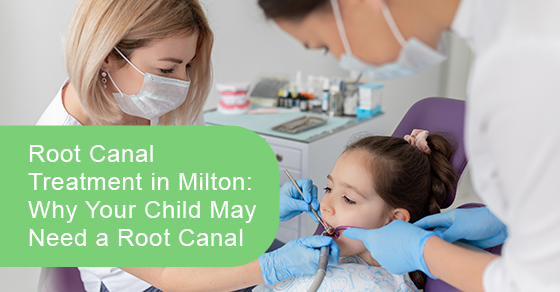 Root canal treatment in Milton: Why your child may need a root canal