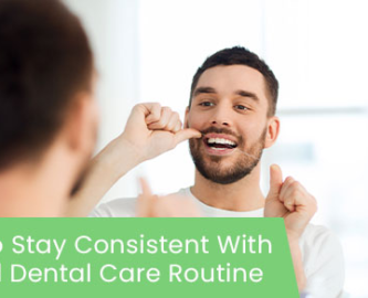 How to stay consistent with a solid dental care routine