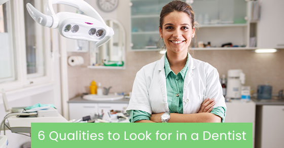 6 qualities to look for in a dentist